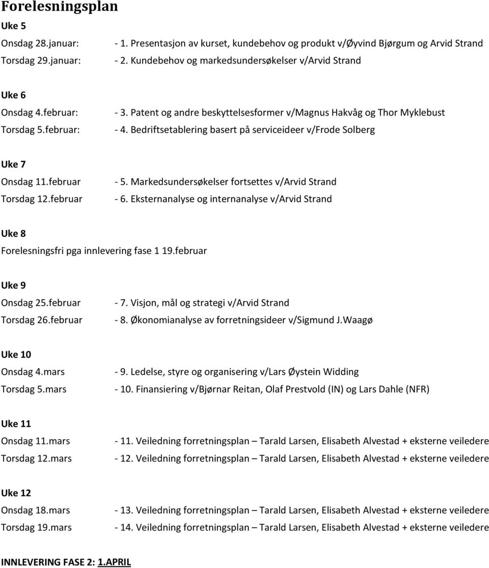 Bedriftsetablering basert på serviceideer v/frode Solberg Uke 7 Onsdag 11.februar Torsdag 12.februar - 5. Markedsundersøkelser fortsettes v/arvid Strand - 6.