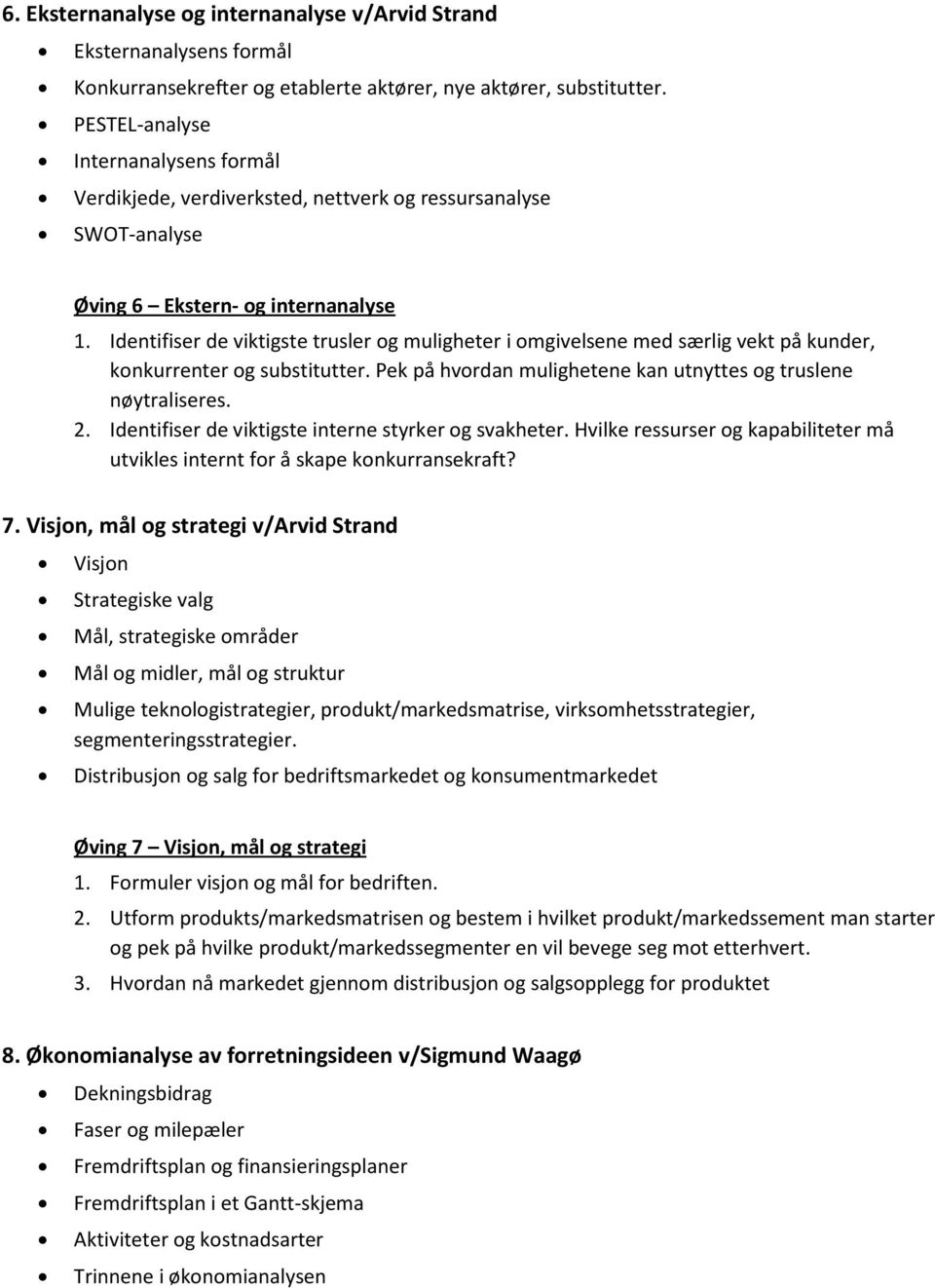 Identifiser de viktigste trusler og muligheter i omgivelsene med særlig vekt på kunder, konkurrenter og substitutter. Pek på hvordan mulighetene kan utnyttes og truslene nøytraliseres. 2.