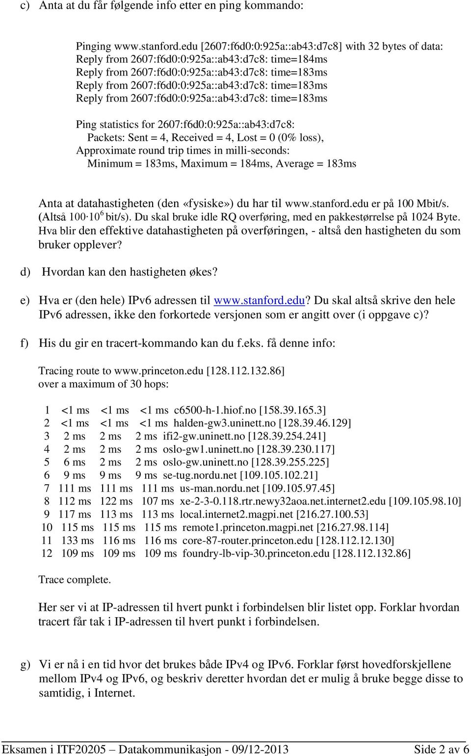 time=183ms Reply from 2607:f6d0:0:925a::ab43:d7c8: time=183ms Ping statistics for 2607:f6d0:0:925a::ab43:d7c8: Packets: Sent = 4, Received = 4, Lost = 0 (0% loss), Approximate round trip times in