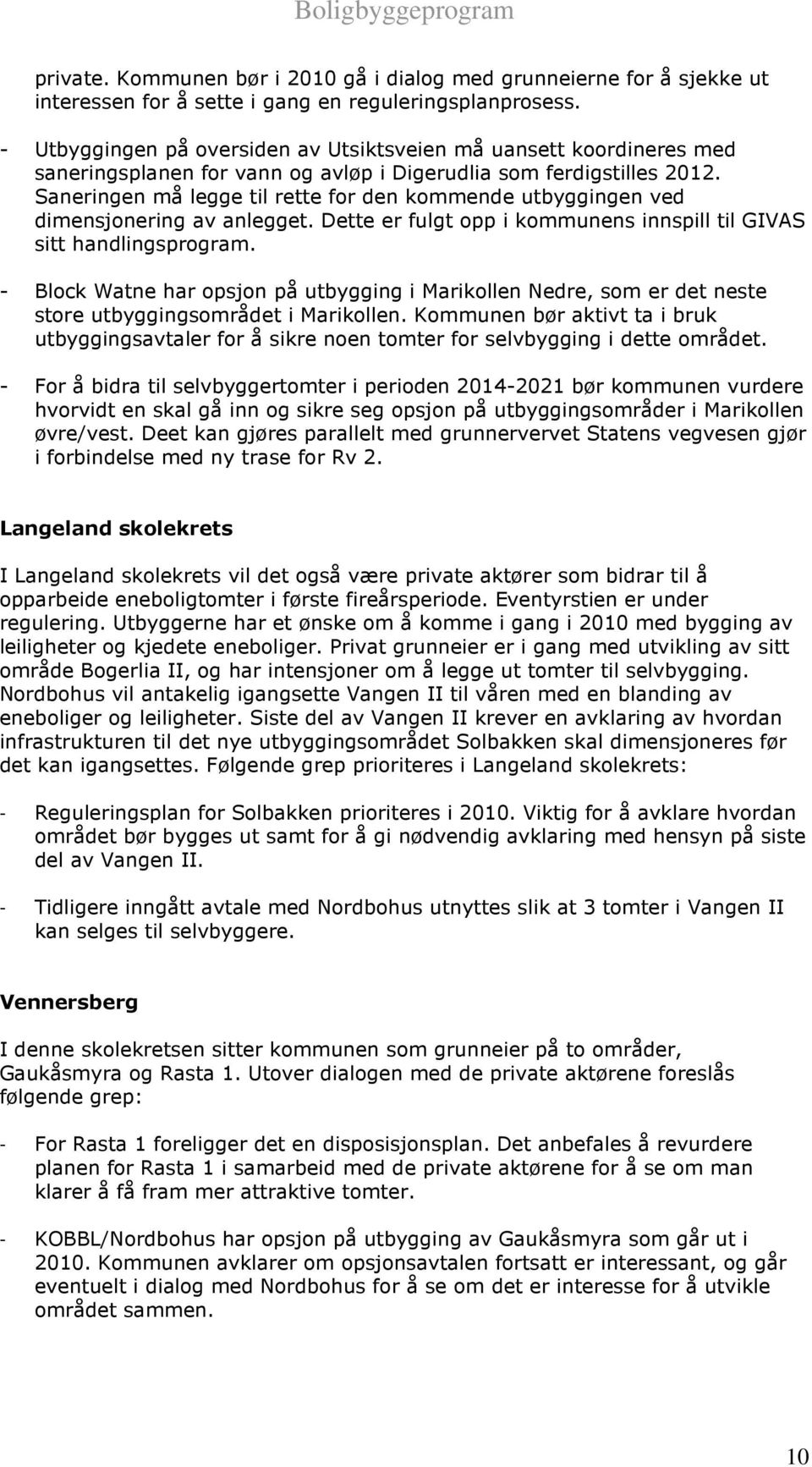 Saneringen må legge til rette for den kommende utbyggingen ved dimensjonering av anlegget. Dette er fulgt opp i kommunens innspill til GIVAS sitt handlingsprogram.