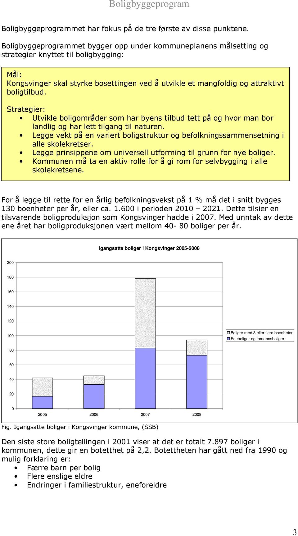 Strategier: Utvikle boligområder som har byens tilbud tett på og hvor man bor landlig og har lett tilgang til naturen.