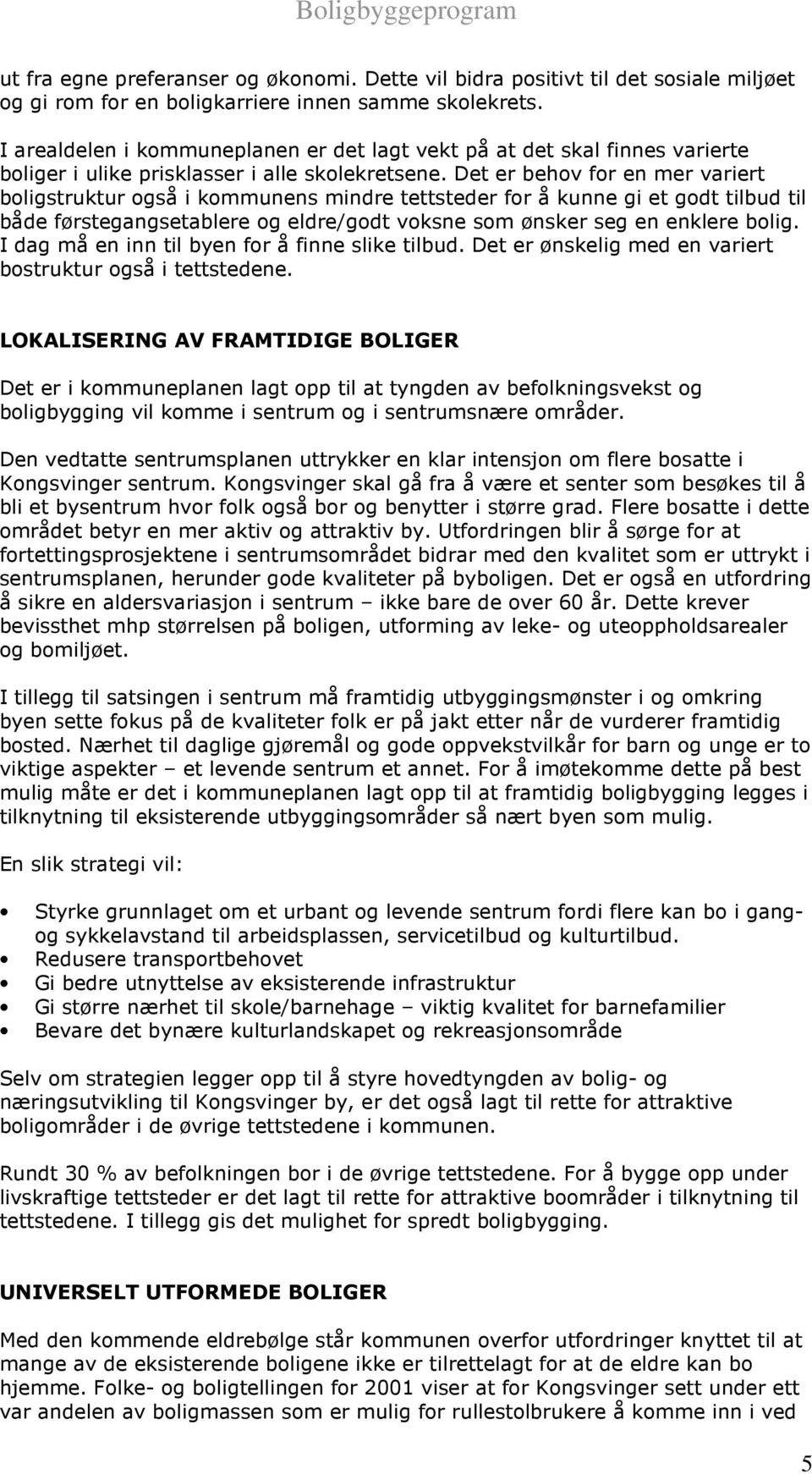 Det er behov for en mer variert boligstruktur også i kommunens mindre tettsteder for å kunne gi et godt tilbud til både førstegangsetablere og eldre/godt voksne som ønsker seg en enklere bolig.