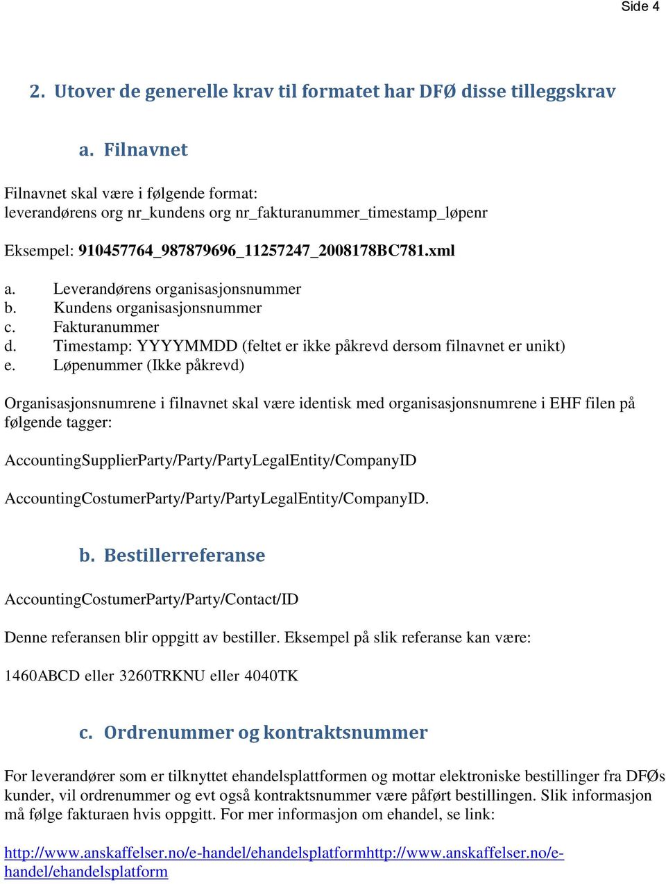 Leverandørens organisasjonsnummer b. Kundens organisasjonsnummer c. Fakturanummer d. Timestamp: YYYYMMDD (feltet er ikke påkrevd dersom filnavnet er unikt) e.