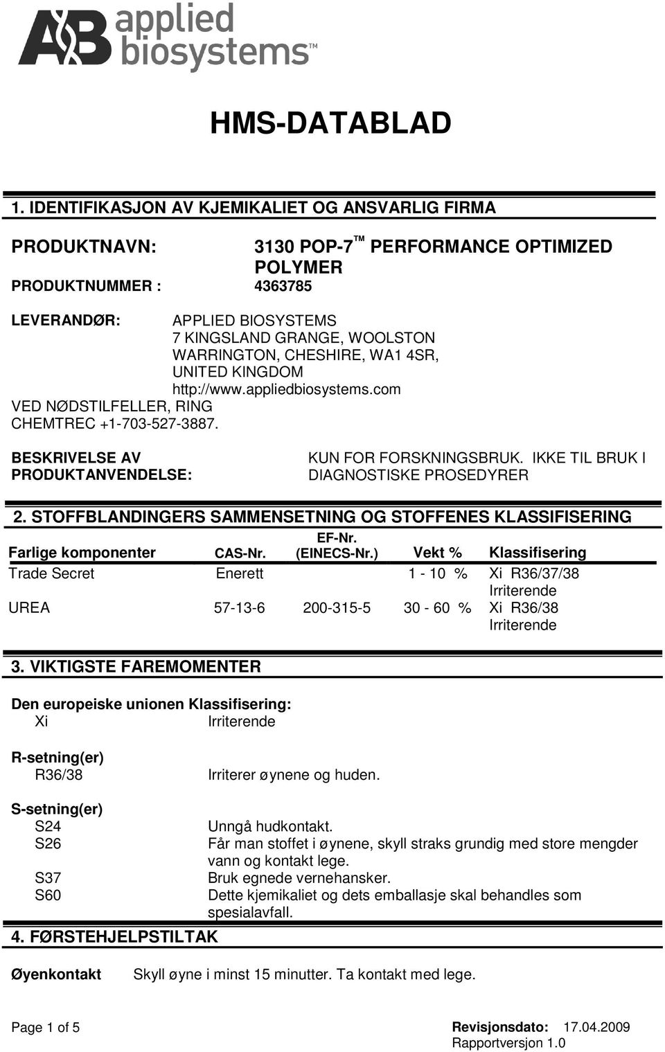 CHESHIRE, WA1 4SR, UNITED KINGDOM http://www.appliedbiosystems.com VED NØDSTILFELLER, RING CHEMTREC +1-703-527-3887. BESKRIVELSE AV PRODUKTANVENDELSE: KUN FOR FORSKNINGSBRUK.