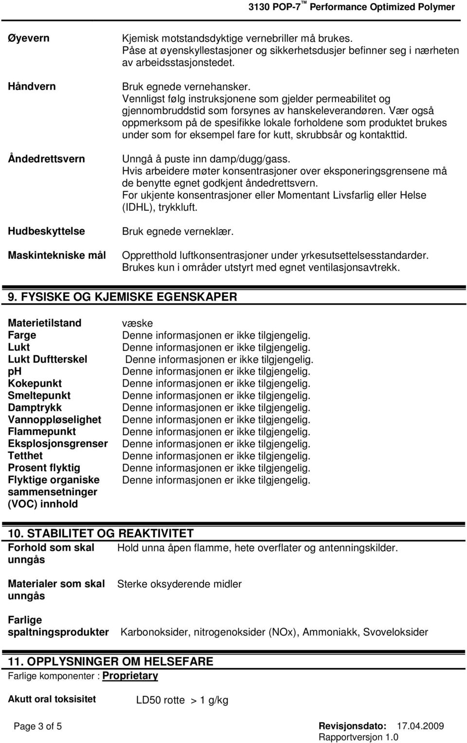 Vennligst følg instruksjonene som gjelder permeabilitet og gjennombruddstid som forsynes av hanskeleverandøren.