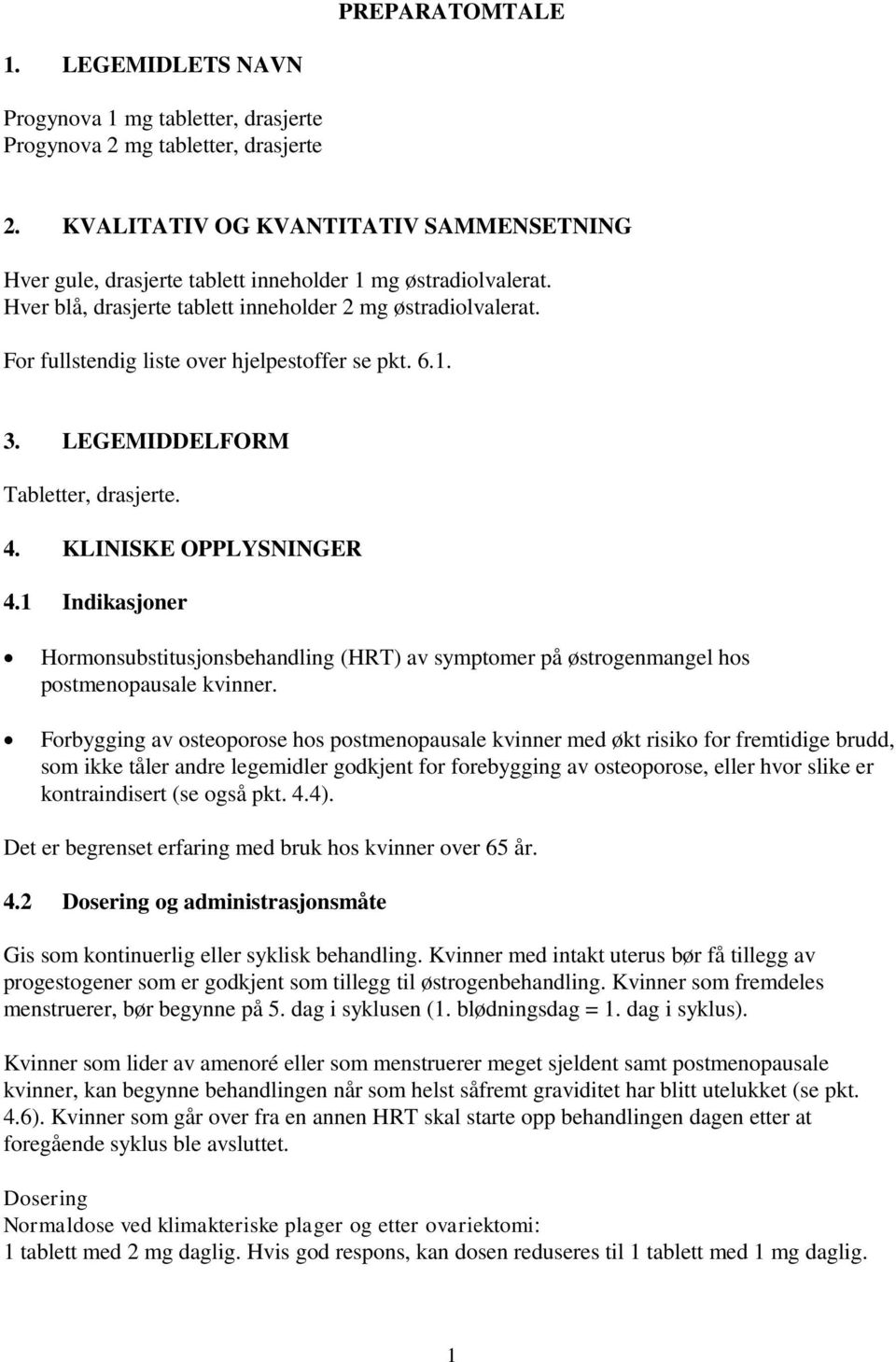 For fullstendig liste over hjelpestoffer se pkt. 6.1. 3. LEGEMIDDELFORM Tabletter, drasjerte. 4. KLINISKE OPPLYSNINGER 4.