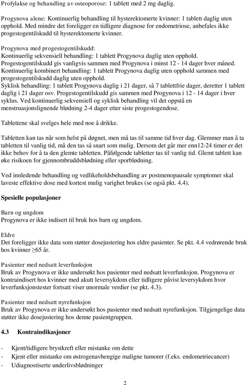 Progynova med progestogentilskudd: Kontinuerlig sekvensiell behandling: 1 tablett Progynova daglig uten opphold. Progestogentilskudd gis vanligvis sammen med Progynova i minst 12-14 dager hver måned.