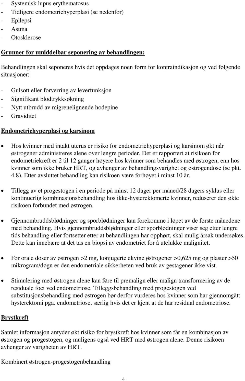 Endometriehyperplasi og karsinom Hos kvinner med intakt uterus er risiko for endometriehyperplasi og karsinom økt når østrogener administreres alene over lengre perioder.