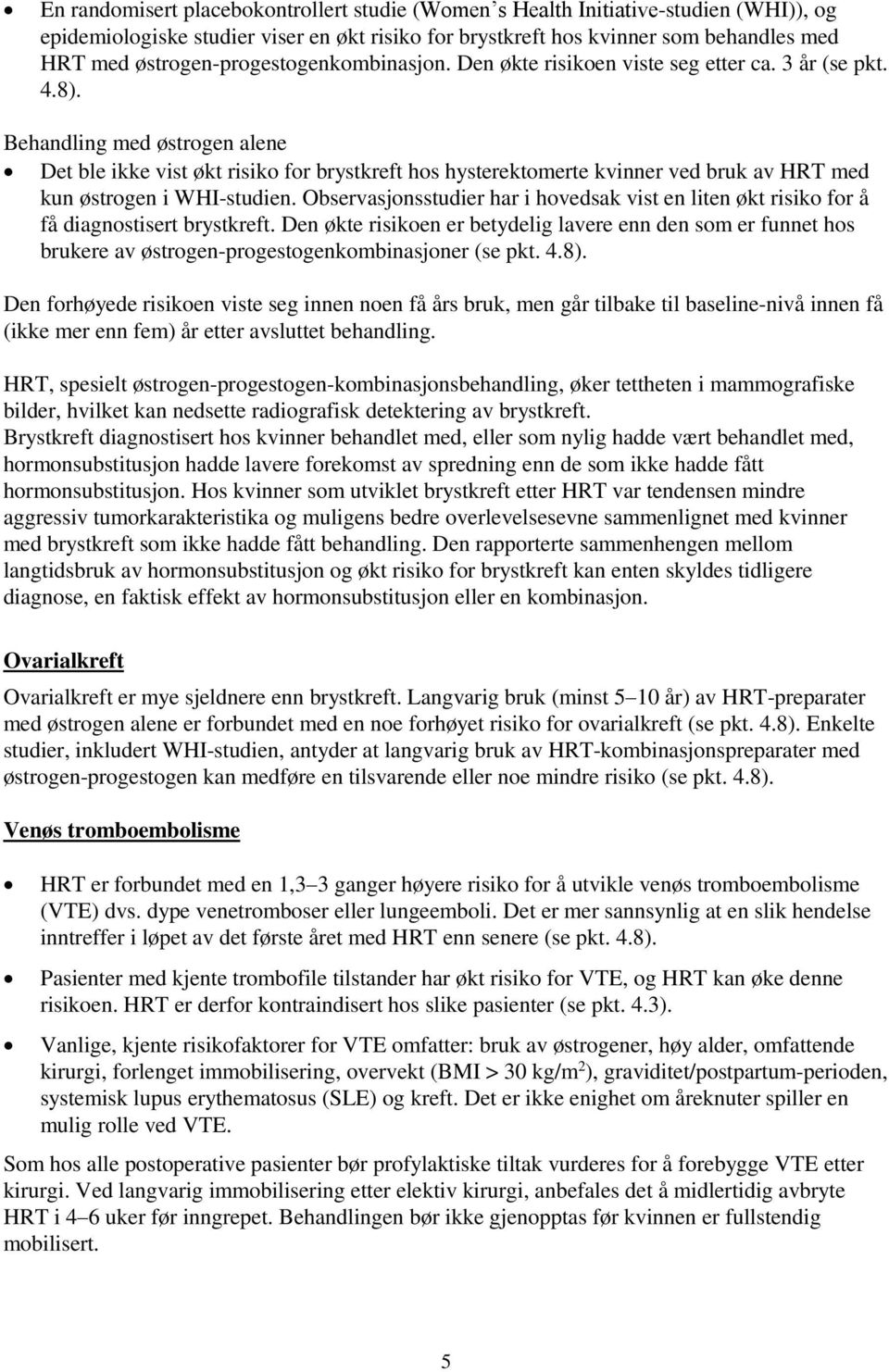 Behandling med østrogen alene Det ble ikke vist økt risiko for brystkreft hos hysterektomerte kvinner ved bruk av HRT med kun østrogen i WHI-studien.