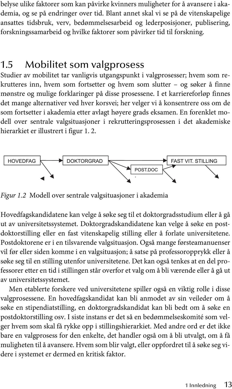 5 Mobilitet som valgprosess Studier av mobilitet tar vanligvis utgangspunkt i valgprosesser; hvem som rekrutteres inn, hvem som fortsetter og hvem som slutter og søker å finne mønstre og mulige