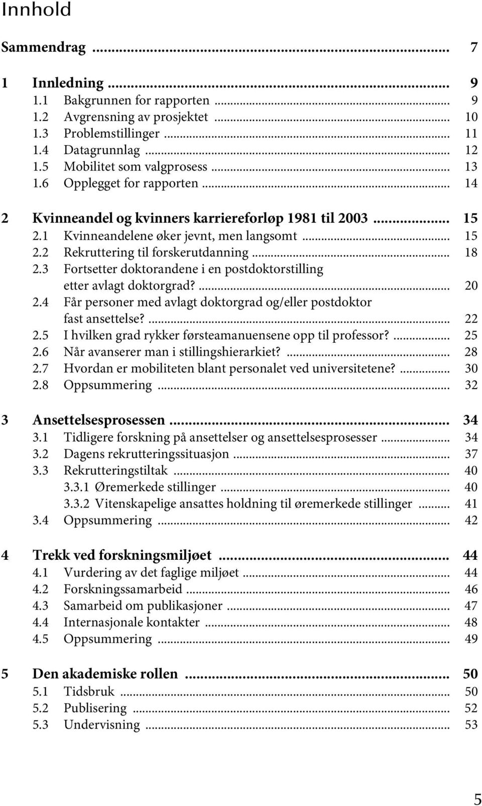 3 Fortsetter doktorandene i en postdoktorstilling etter avlagt doktorgrad?... 20 2.4 Får personer med avlagt doktorgrad og/eller postdoktor fast ansettelse?... 22 2.