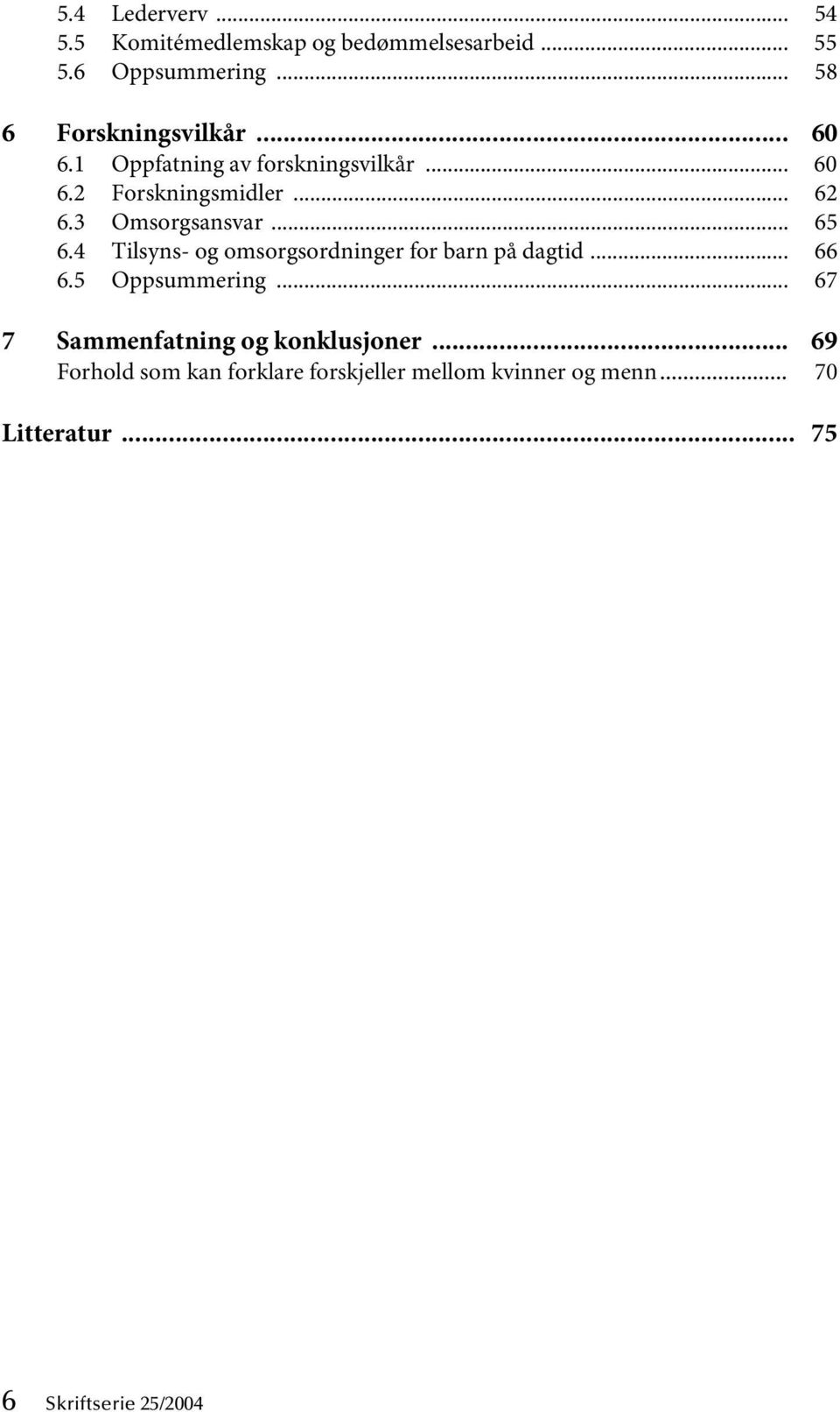 4 Tilsyns- og omsorgsordninger for barn på dagtid... 66 6.5 Oppsummering.