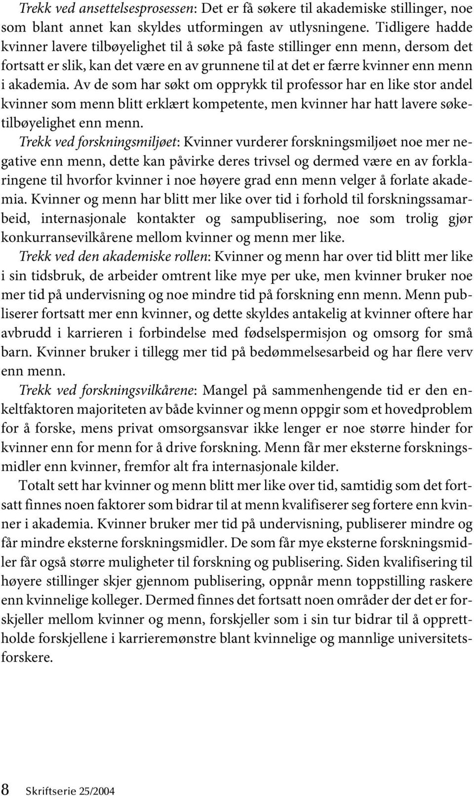 Av de som har søkt om opprykk til professor har en like stor andel kvinner som menn blitt erklært kompetente, men kvinner har hatt lavere søketilbøyelighet enn menn.