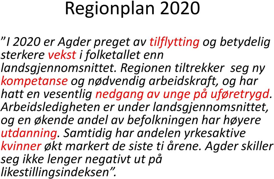 Arbeidsledigheten er under landsgjennomsnittet, og en økende andel av befolkningen har høyere utdanning.