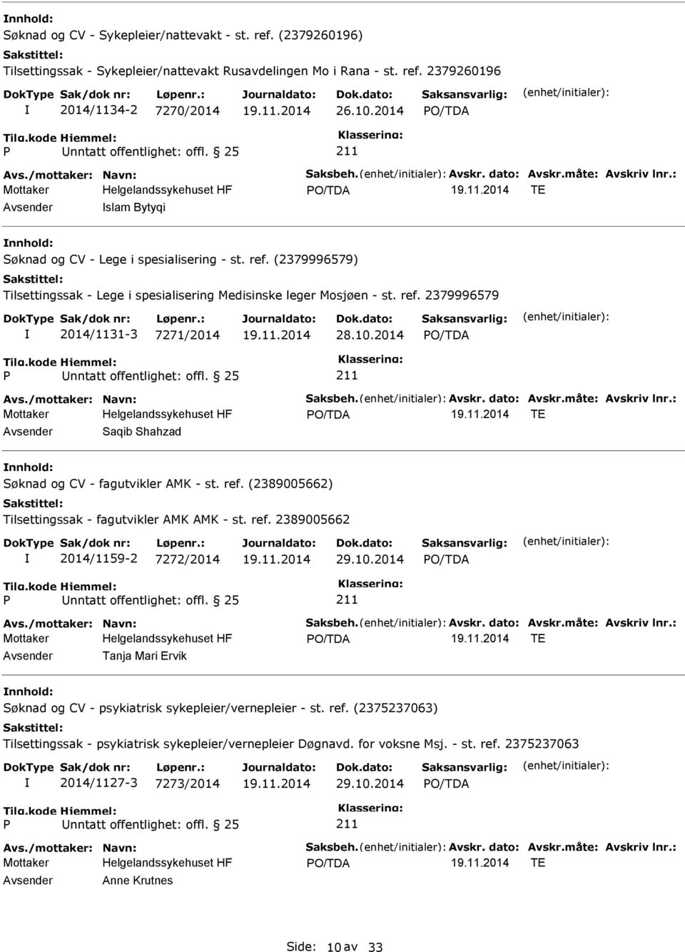 (2379996579) Tilsettingssak - Lege i spesialisering Medisinske leger Mosjøen - st. ref. 2379996579 2014/1131-3 7271/2014 28.10.2014 Avs./mottaker: Navn: Saksbeh. Avskr. dato: Avskr.måte: Avskriv lnr.