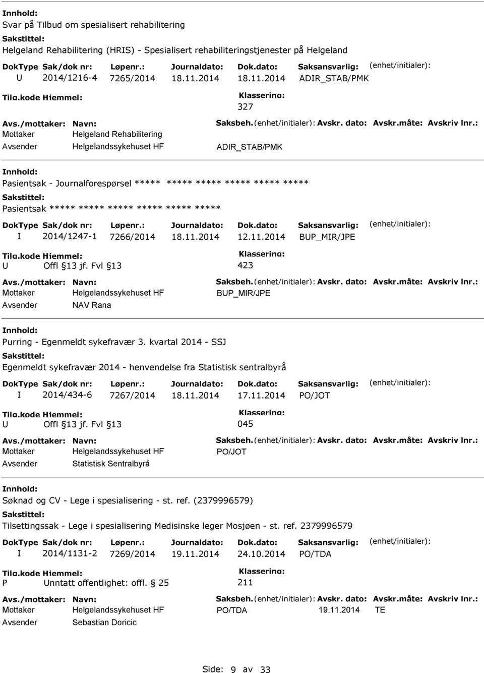 : Mottaker Helgeland Rehabilitering Helgelandssykehuset HF ADR_STAB/MK nnhold: asientsak - Journalforespørsel ***** ***** ***** ***** ***** ***** asientsak ***** ***** ***** ***** ***** *****