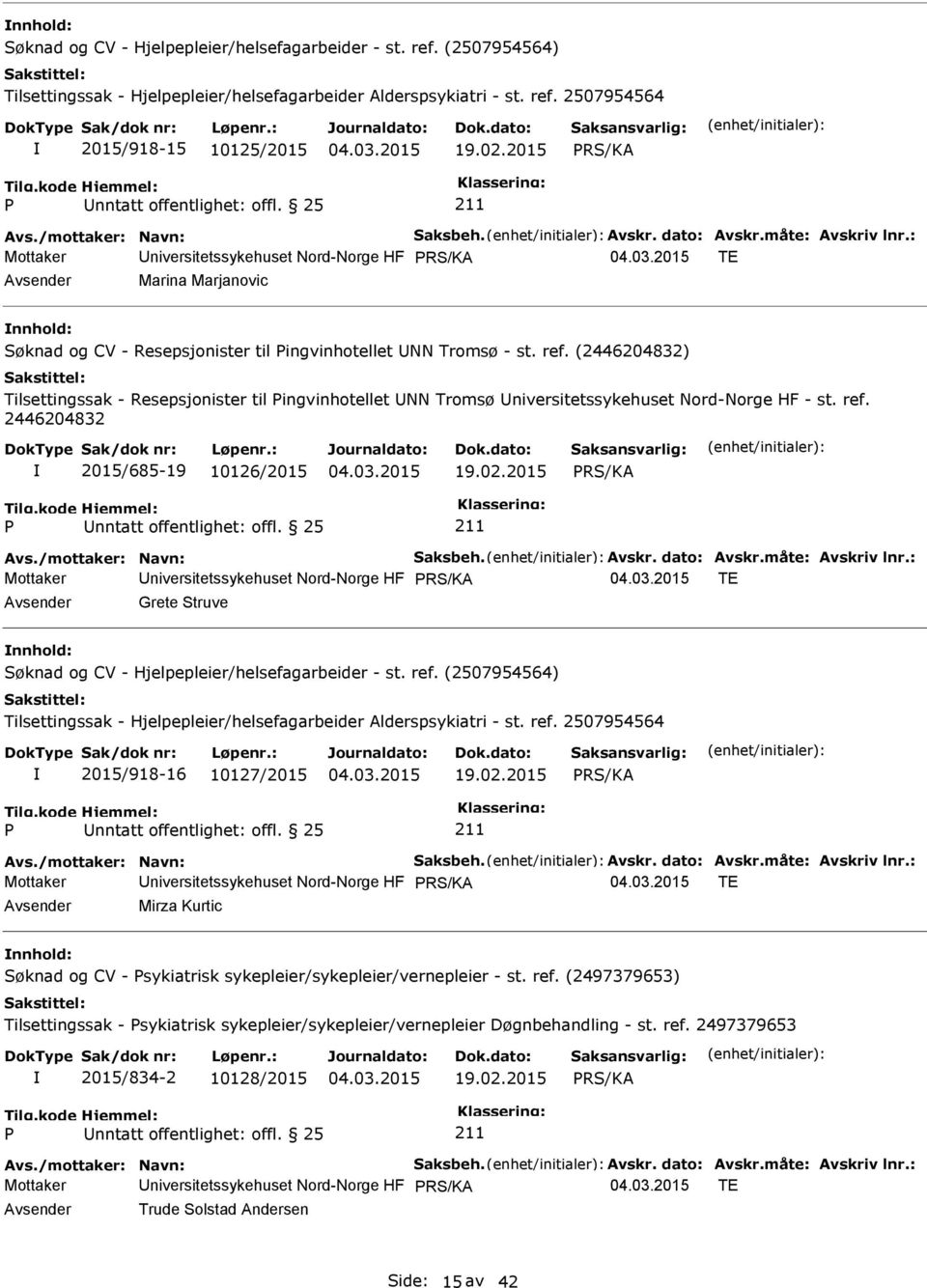 () Tilsettingssak - Resepsjonister til ingvinhotellet UNN Tromsø Universitetssykehuset Nord-Norge HF - st. ref. 2015/685-19 10126/2015 19.02.2015 Avs./mottaker: Navn: Saksbeh. Avskr. dato: Avskr.