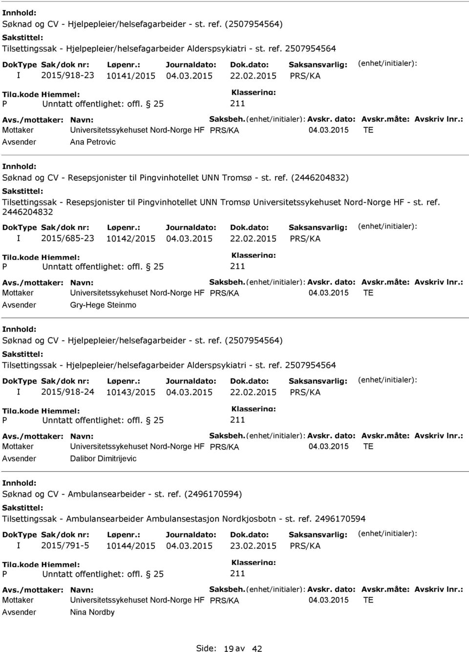 () Tilsettingssak - Resepsjonister til ingvinhotellet UNN Tromsø Universitetssykehuset Nord-Norge HF - st. ref. 2015/685-23 10142/2015 22.02.2015 Avs./mottaker: Navn: Saksbeh. Avskr. dato: Avskr.