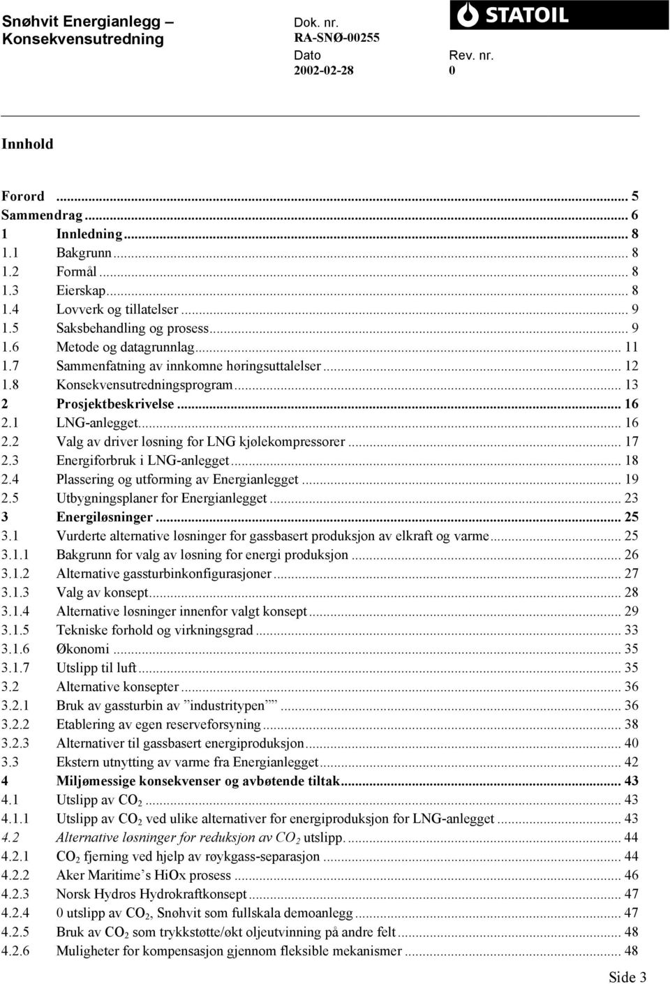 3 Energiforbruk i LNG-anlegget... 18 2.4 Plassering og utforming av Energianlegget... 19 2.5 Utbygningsplaner for Energianlegget... 23 3 Energiløsninger... 25 3.