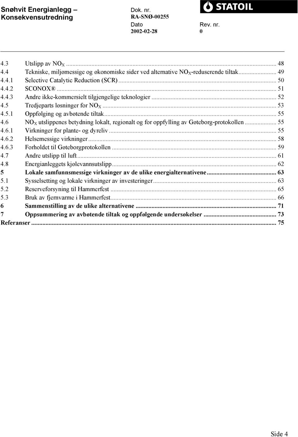 .. 55 4.6.2 Helsemessige virkninger... 58 4.6.3 Forholdet til Gøteborgprotokollen... 59 4.7 Andre utslipp til luft... 61 4.8 Energianleggets kjølevannsutslipp.