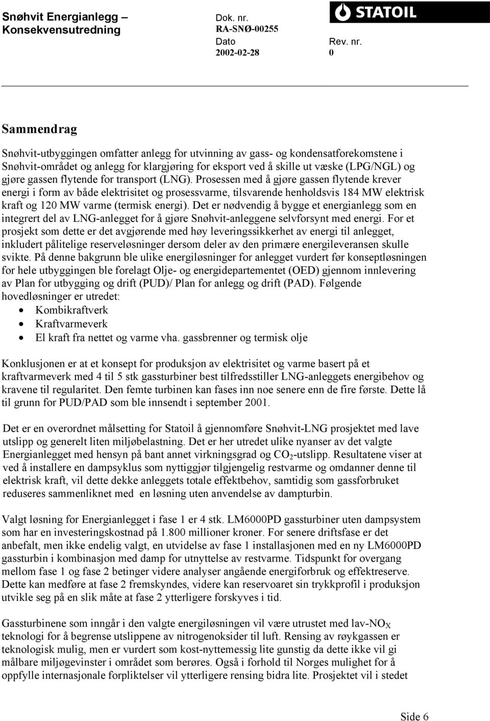 Prosessen med å gjøre gassen flytende krever energi i form av både elektrisitet og prosessvarme, tilsvarende henholdsvis 184 MW elektrisk kraft og 120 MW varme (termisk energi).