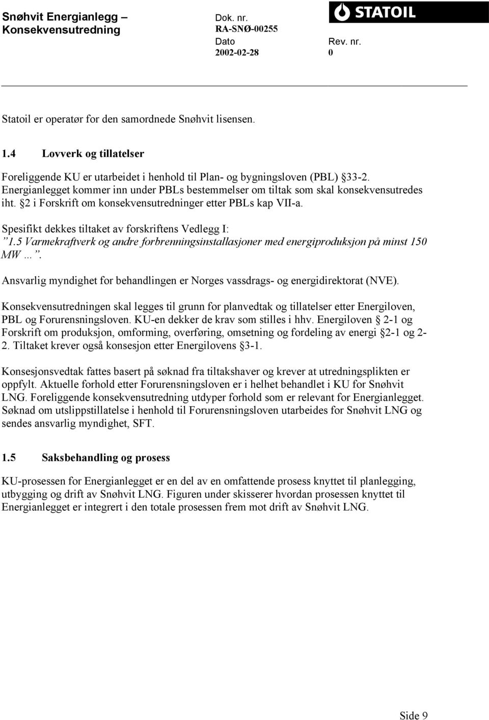 Spesifikt dekkes tiltaket av forskriftens Vedlegg I: 1.5 Varmekraftverk og andre forbrenningsinstallasjoner med energiproduksjon på minst 150 MW.