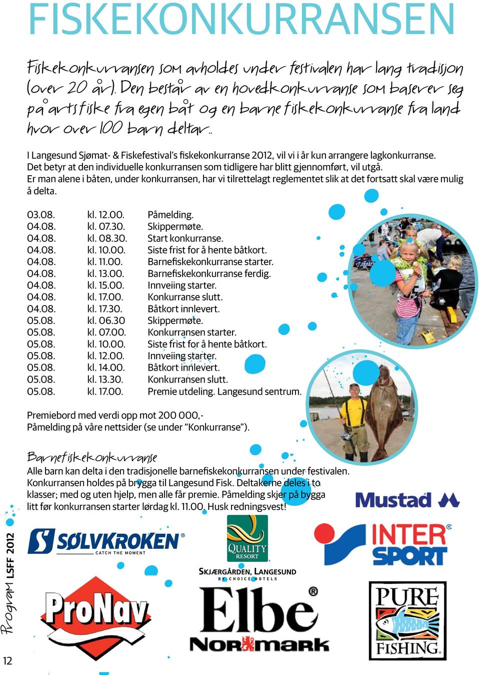 . I Langesund Sjømat- & Fiskefestival s fiskekonkurranse 2012, vil vi i år kun arrangere lagkonkurranse. Det betyr at den individuelle konkurransen som tidligere har blitt gjennomført, vil utgå.