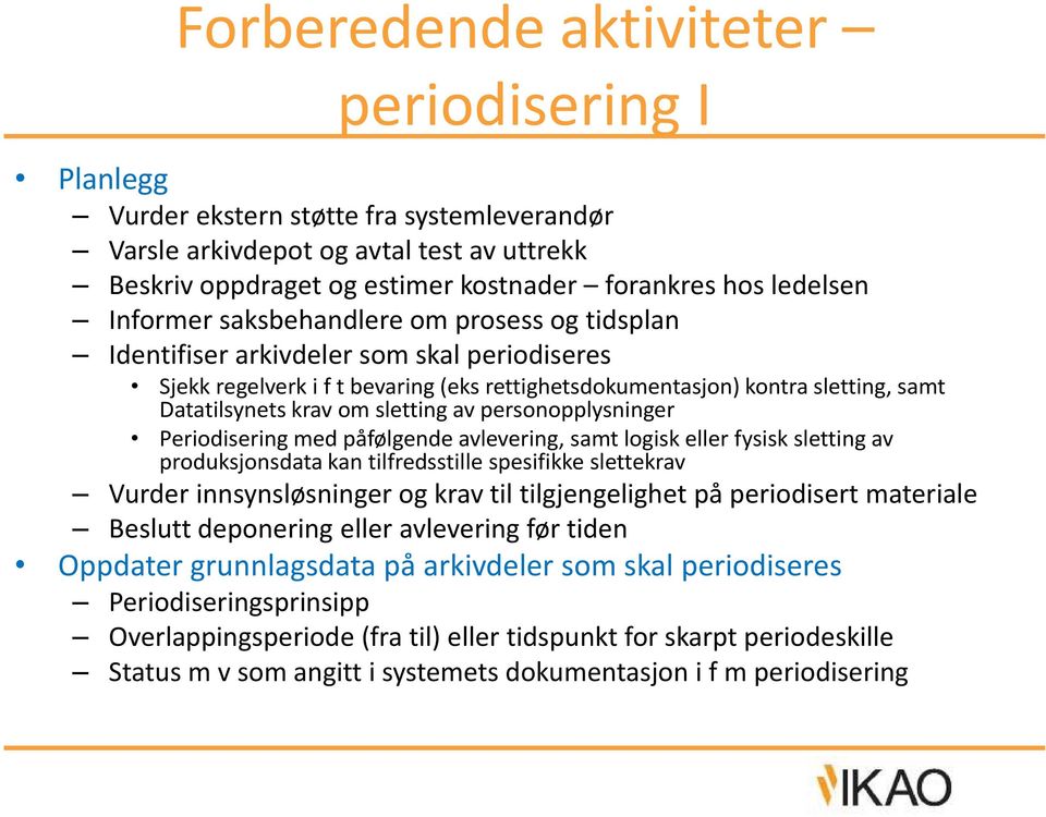 sletting av personopplysninger Periodisering med påfølgende avlevering, samt logisk eller fysisk sletting av produksjonsdata kan tilfredsstille spesifikke slettekrav Vurder innsynsløsninger og krav