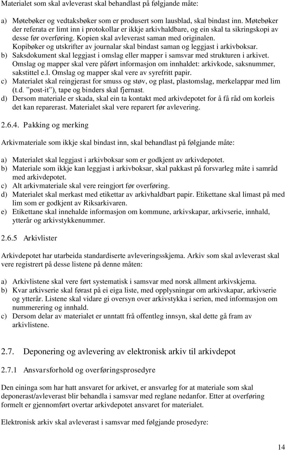 Kopibøker og utskrifter av journalar skal bindast saman og leggjast i arkivboksar. b) Saksdokument skal leggjast i omslag eller mapper i samsvar med strukturen i arkivet.