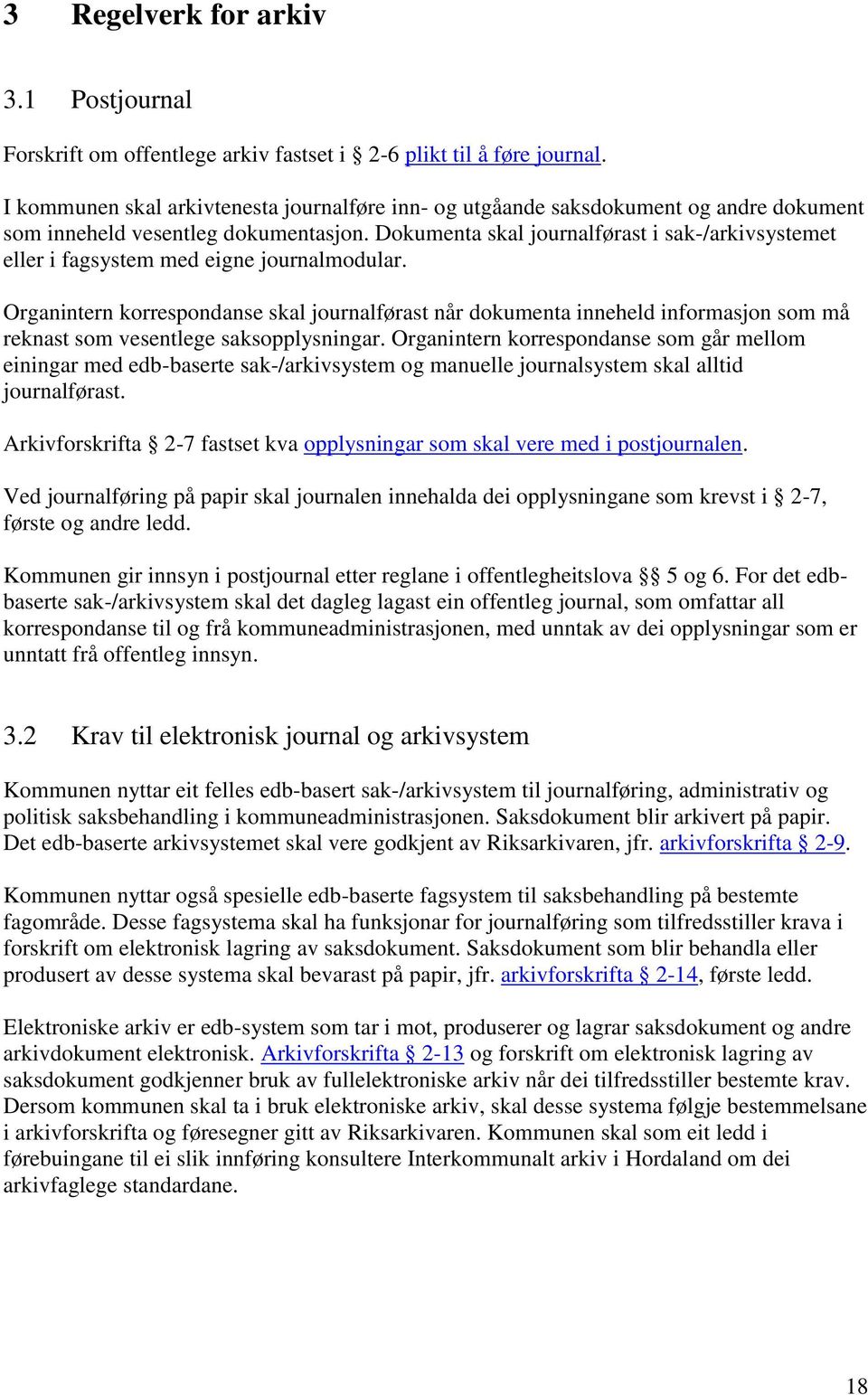 Dokumenta skal journalførast i sak-/arkivsystemet eller i fagsystem med eigne journalmodular.