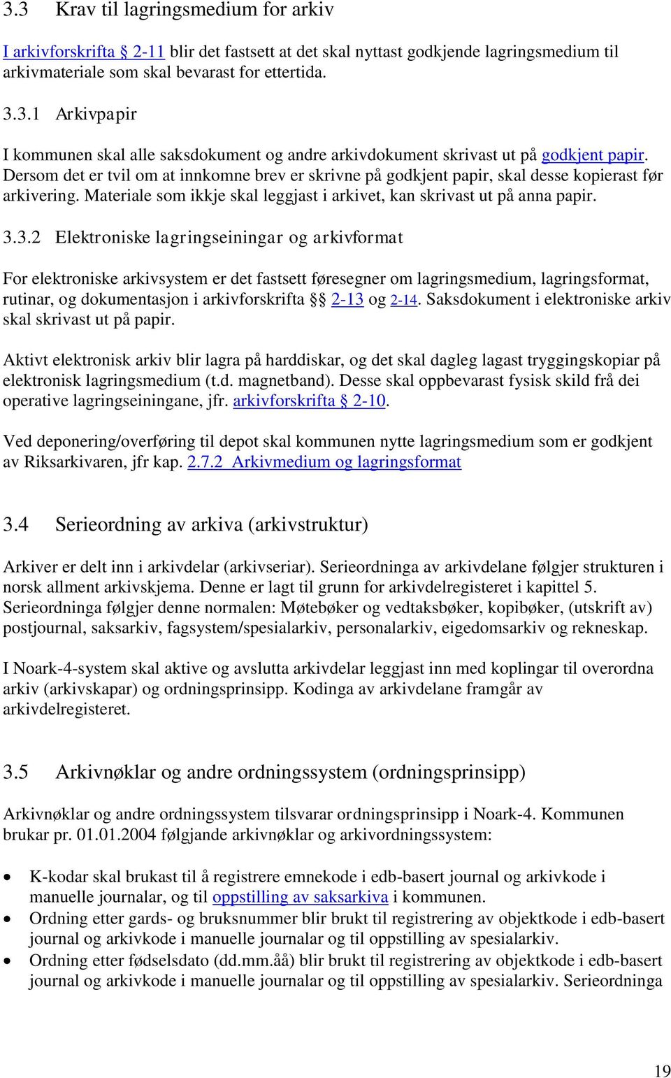 3.2 Elektroniske lagringseiningar og arkivformat For elektroniske arkivsystem er det fastsett føresegner om lagringsmedium, lagringsformat, rutinar, og dokumentasjon i arkivforskrifta 2-13 og 2-14.