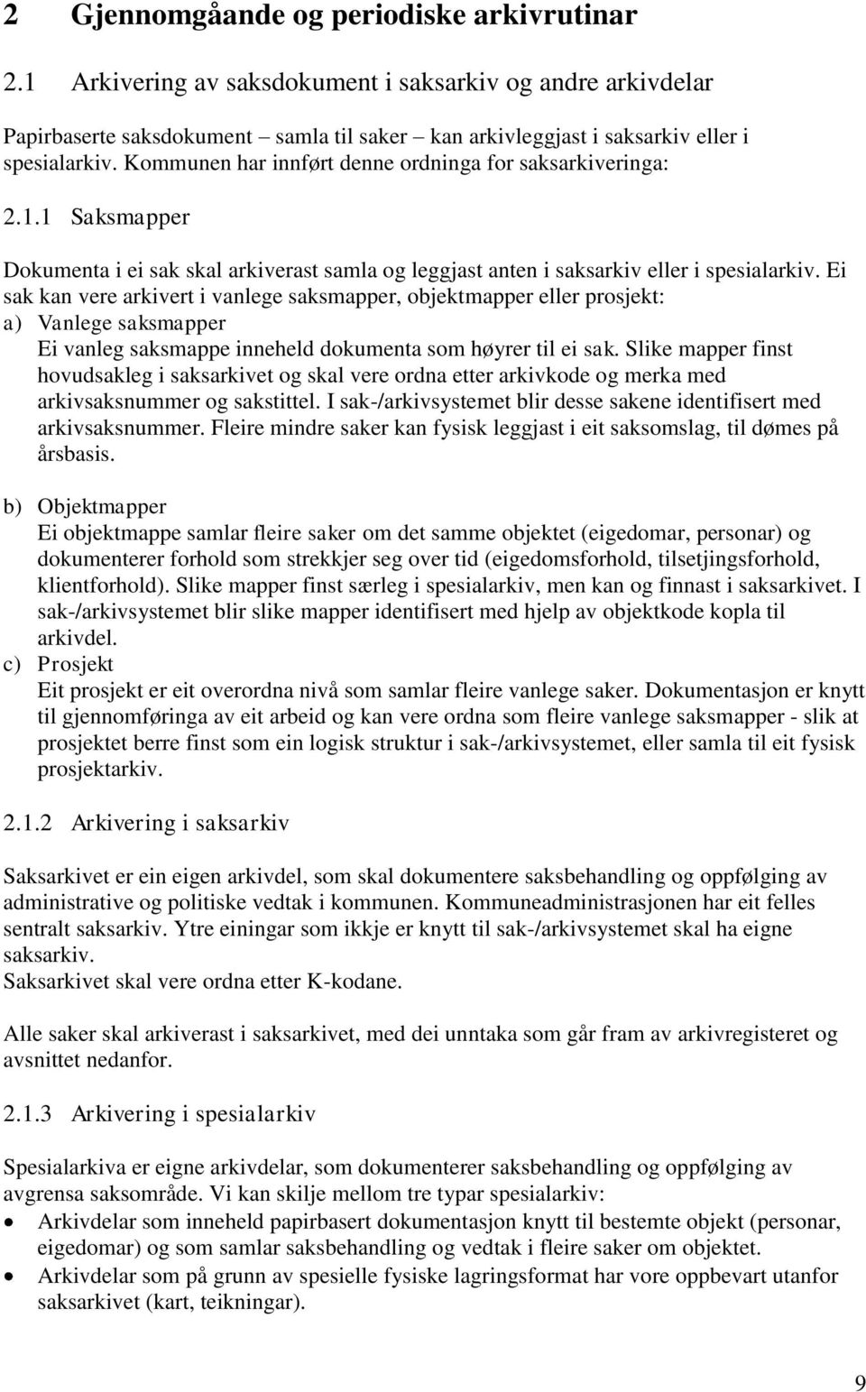 Ei sak kan vere arkivert i vanlege saksmapper, objektmapper eller prosjekt: a) Vanlege saksmapper Ei vanleg saksmappe inneheld dokumenta som høyrer til ei sak.