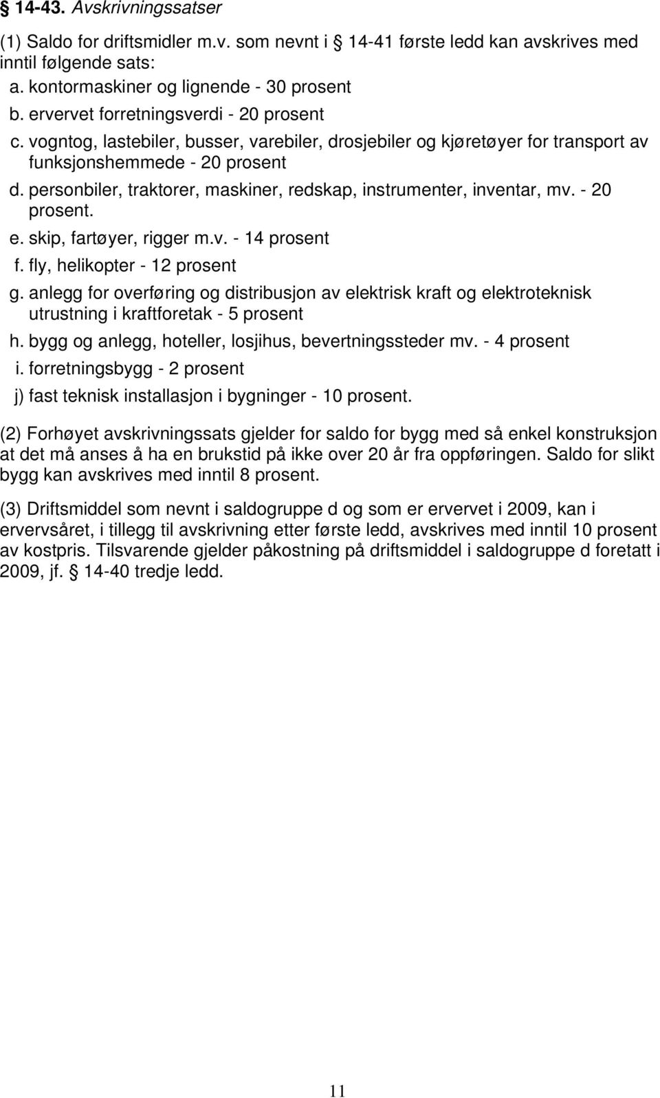 personbiler, traktorer, maskiner, redskap, instrumenter, inventar, mv. - 20 prosent. e. skip, fartøyer, rigger m.v. - 14 prosent f. fly, helikopter - 12 prosent g.