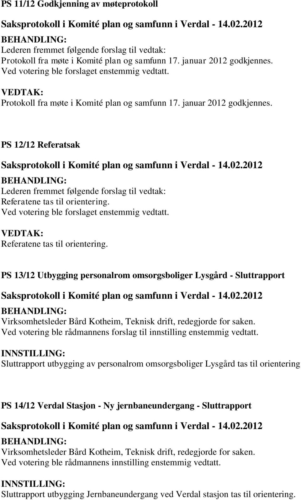 Ved votering ble forslaget enstemmig vedtatt. Referatene tas til orientering.