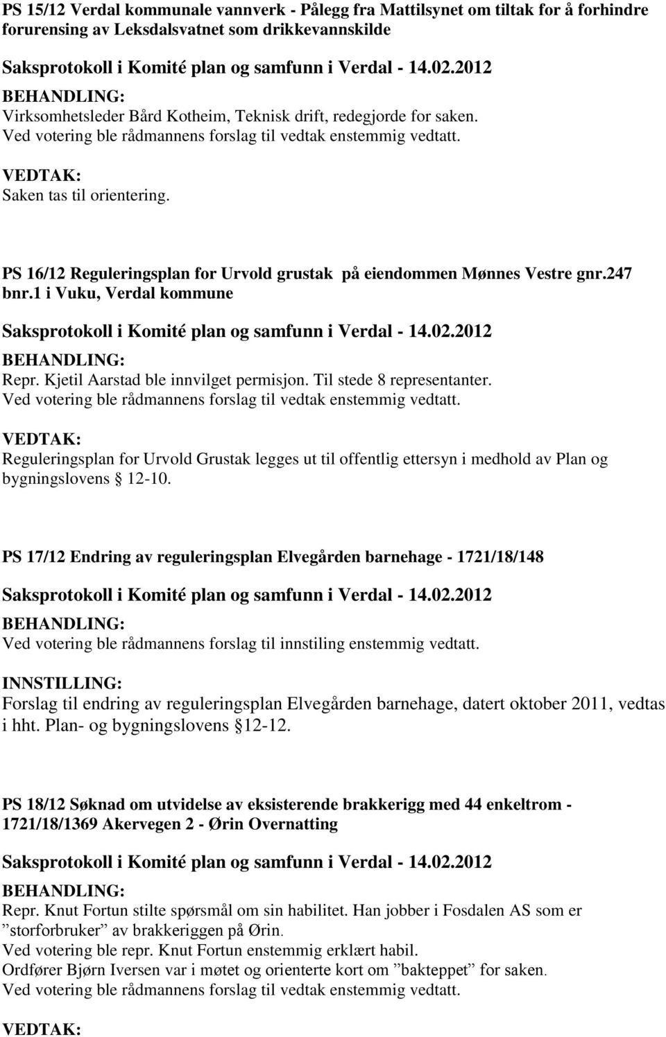 Til stede 8 representanter. Reguleringsplan for Urvold Grustak legges ut til offentlig ettersyn i medhold av Plan og bygningslovens 12-10.