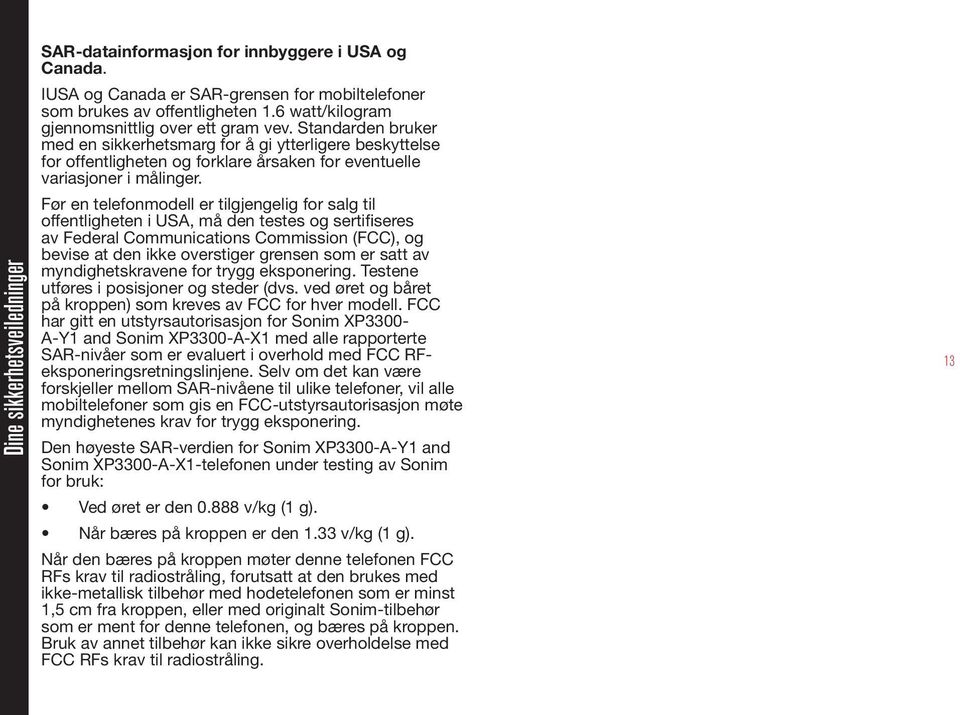 Standarden bruker med en sikkerhetsmarg for å gi ytterligere beskyttelse for offentligheten og forklare årsaken for eventuelle variasjoner i målinger.