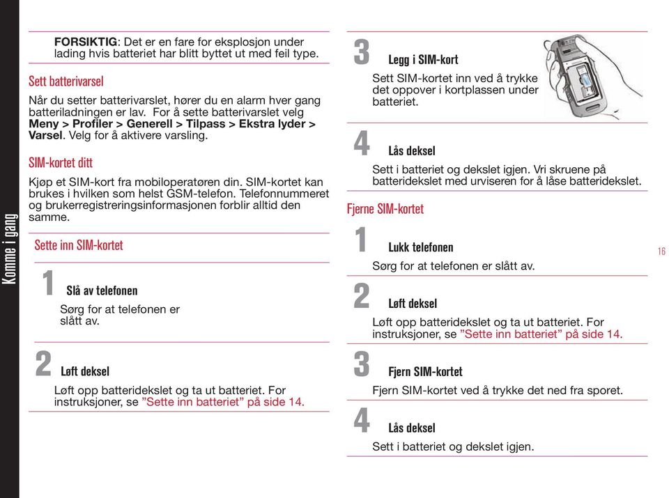 Velg for å aktivere varsling. SIM-kortet ditt Kjøp et SIM-kort fra mobiloperatøren din. SIM-kortet kan brukes i hvilken som helst GSM-telefon.