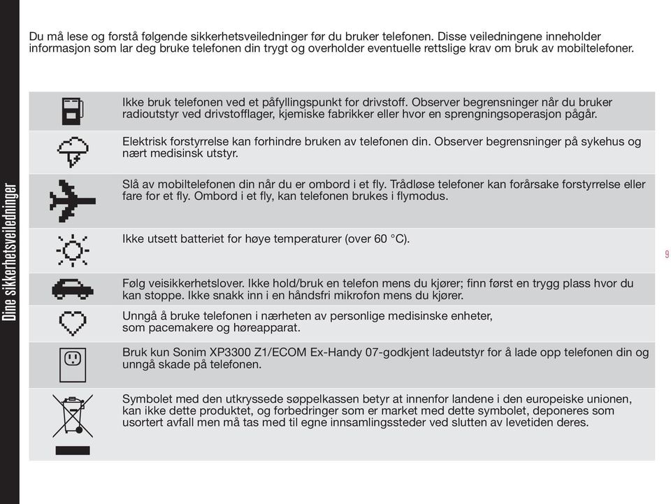 Ikke bruk telefonen ved et påfyllingspunkt for drivstoff. Observer begrensninger når du bruker radioutstyr ved drivstofflager, kjemiske fabrikker eller hvor en sprengningsoperasjon pågår.