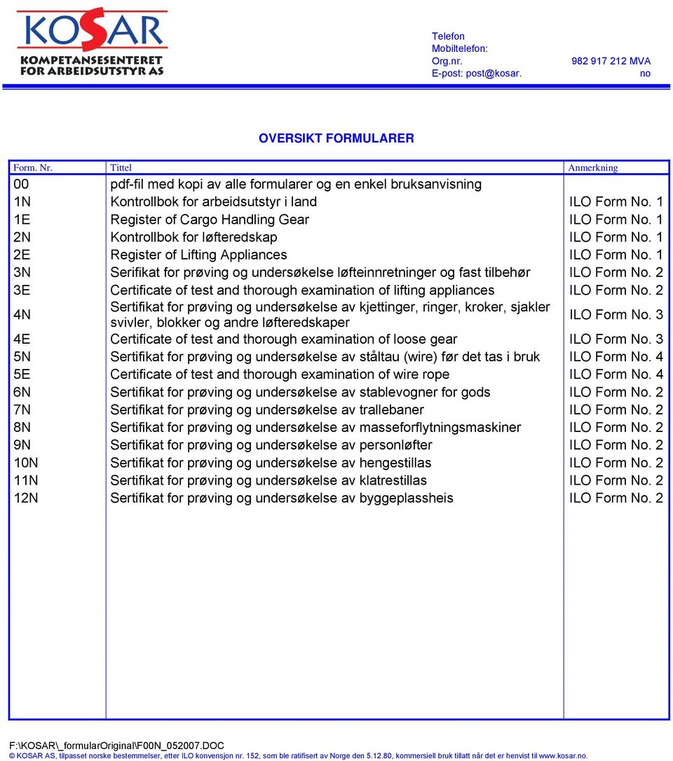 1 2N Kontrollbok for løfteredskap ILO Form No. 1 2E Register of Lifting Appliances ILO Form No. 1 3N Serifikat for prøving og undersøkelse løfteinnretninger og fast tilbehør ILO Form No.