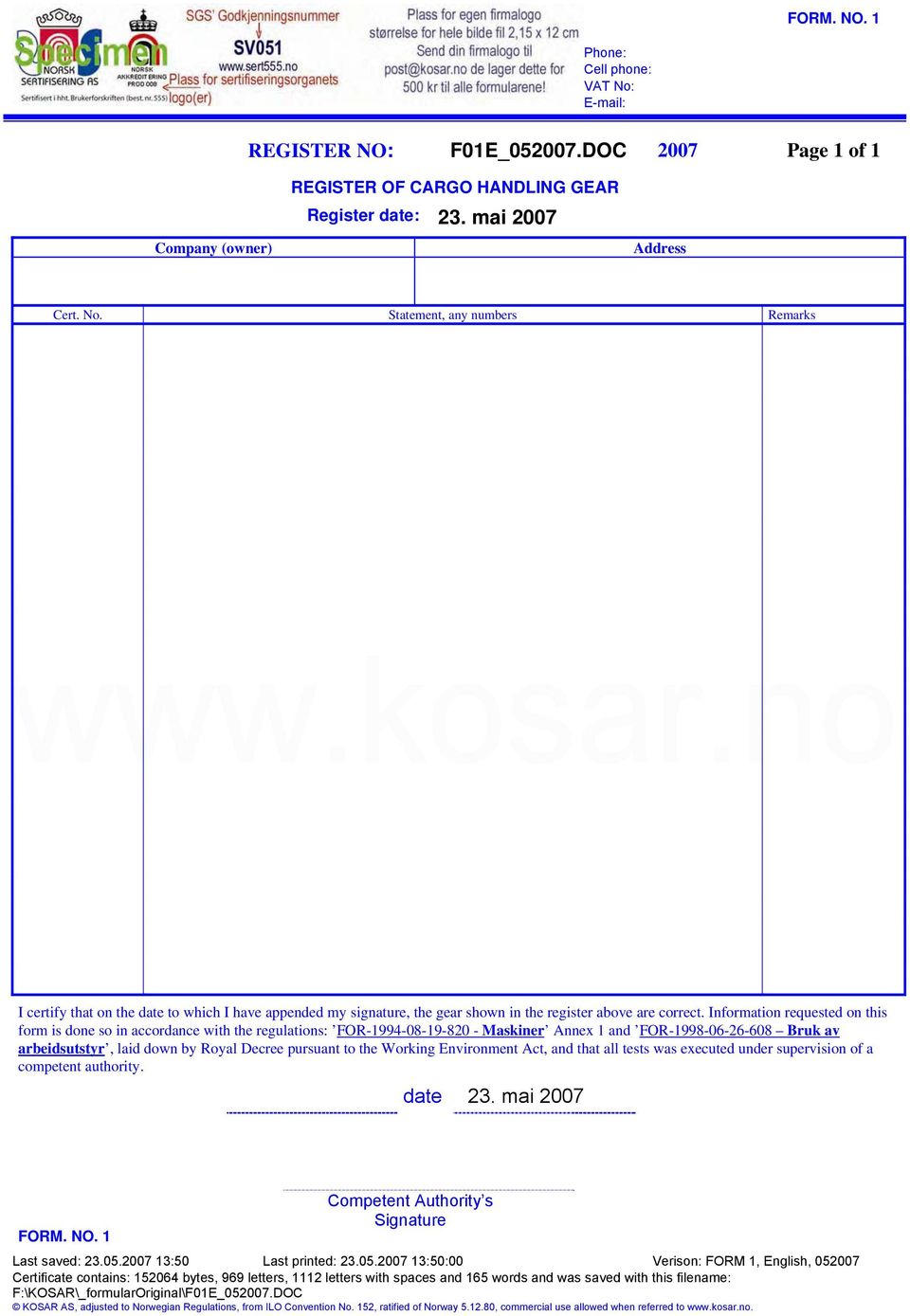 pursuant to the Working Environment Act, and that all tests was executed under supervision of a competent authority. date 23. mai 2007 FORM. NO. 1 Competent Authority s Signature Last saved: 23.05.