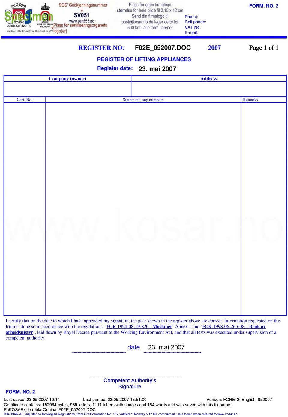 pursuant to the Working Environment Act, and that all tests was executed under supervision of a competent authority. date 23. mai 2007 FORM. NO. 2 Competent Authority s Signature Last saved: 23.05.