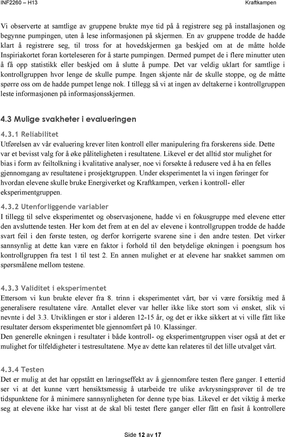 Dermed pumpet de i flere minutter uten å få opp statistikk eller beskjed om å slutte å pumpe. Det var veldig uklart for samtlige i kontrollgruppen hvor lenge de skulle pumpe.