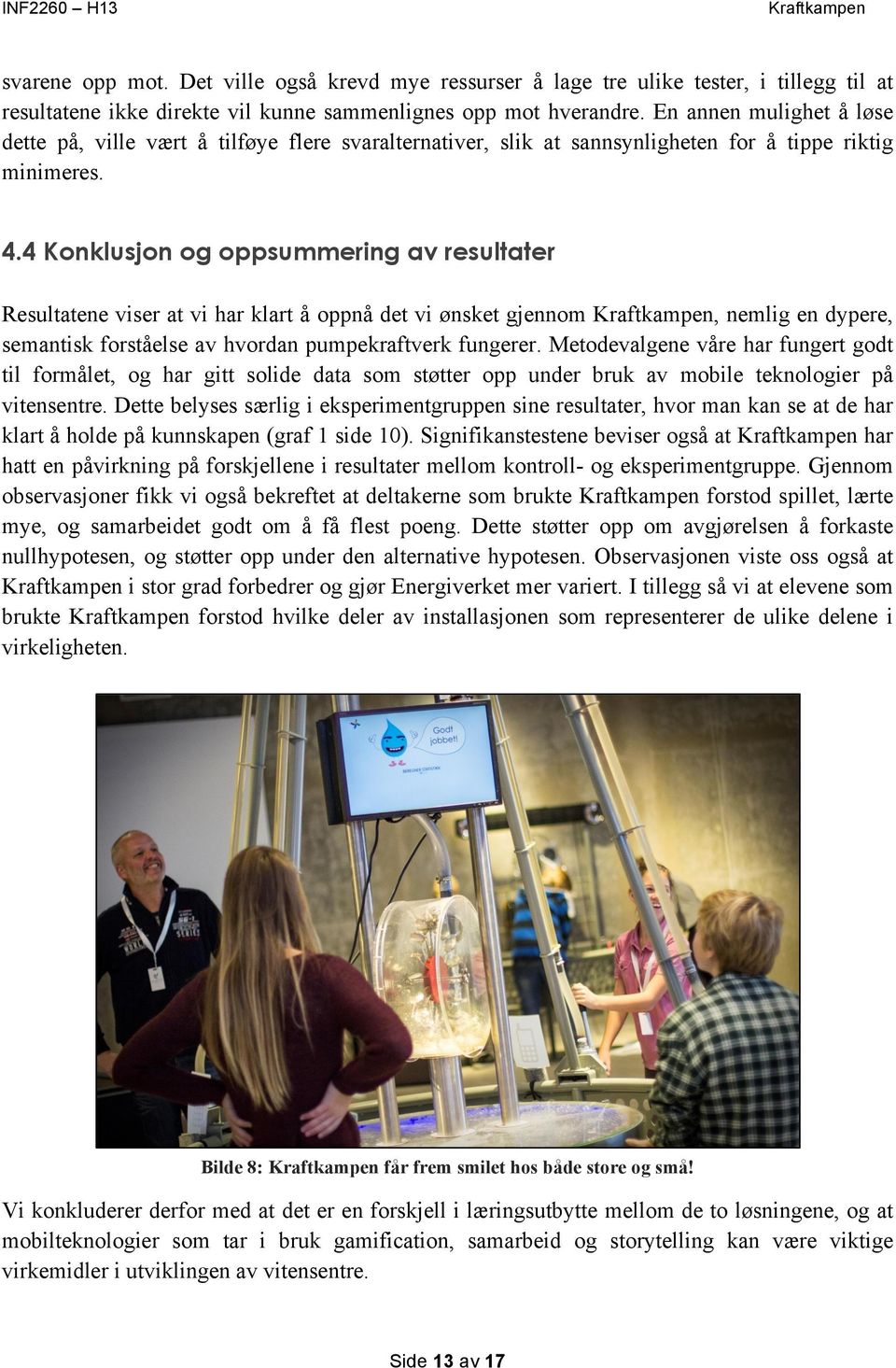 4 Konklusjon og oppsummering av resultater Resultatene viser at vi har klart å oppnå det vi ønsket gjennom, nemlig en dypere, semantisk forståelse av hvordan pumpekraftverk fungerer.