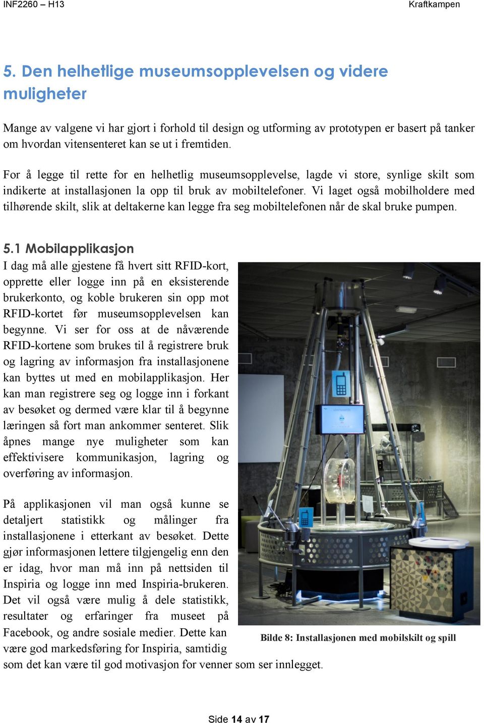 Vi laget også mobilholdere med tilhørende skilt, slik at deltakerne kan legge fra seg mobiltelefonen når de skal bruke pumpen. 5.