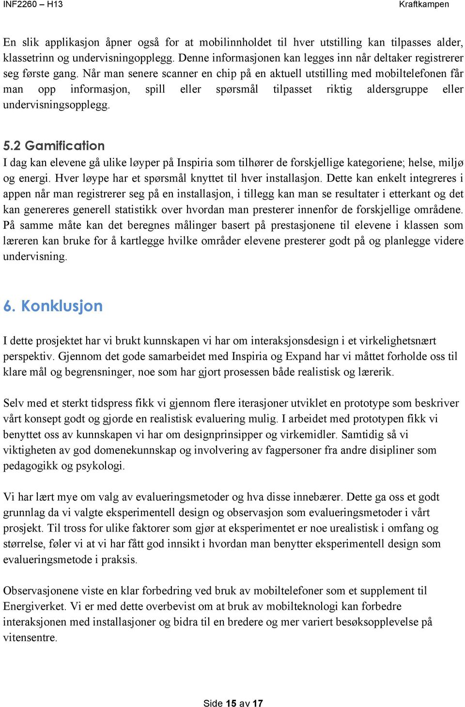 Når man senere scanner en chip på en aktuell utstilling med mobiltelefonen får man opp informasjon, spill eller spørsmål tilpasset riktig aldersgruppe eller undervisningsopplegg. 5.