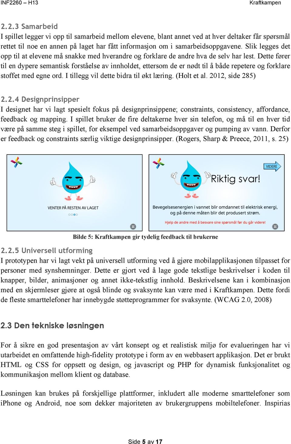 Dette fører til en dypere semantisk forståelse av innholdet, ettersom de er nødt til å både repetere og forklare stoffet med egne ord. I tillegg vil dette bidra til økt læring. (Holt et al.