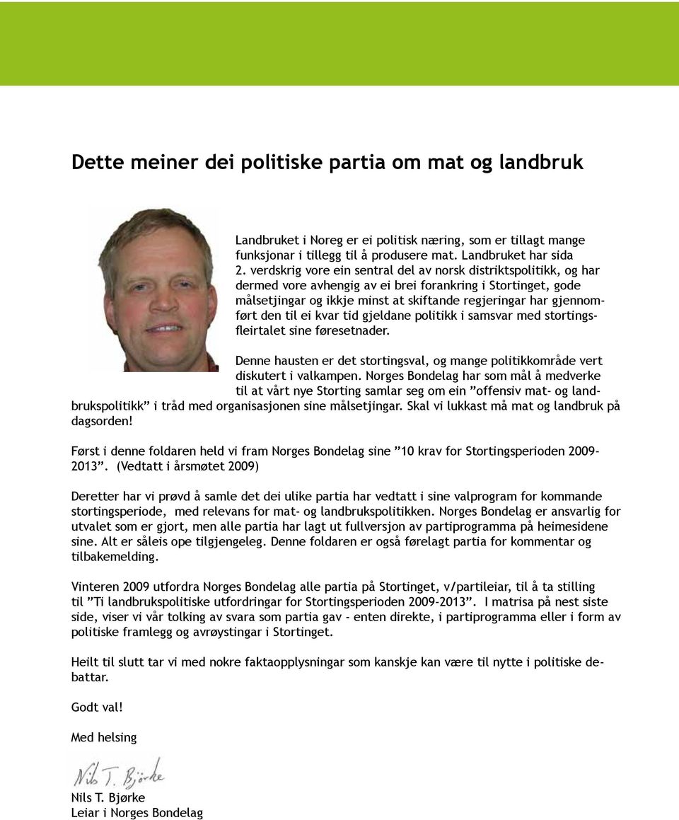 den til ei kvar tid gjeldane politikk i samsvar med stortingsfleirtalet sine føresetnader. Denne hausten er det stortingsval, og mange politikkområde vert diskutert i valkampen.