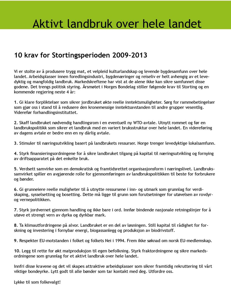 Det trengs politisk styring. Årsmøtet i Norges Bondelag stiller følgende krav til Storting og en kommende regjering neste 4 år: 1.