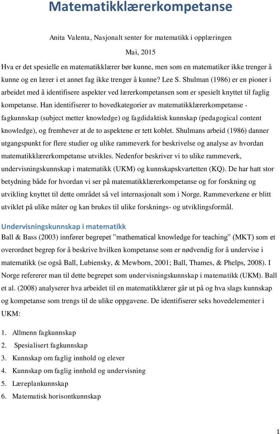 Han identifiserer to hovedkategorier av matematikklærerkompetanse - fagkunnskap (subject metter knowledge) og fagdidaktisk kunnskap (pedagogical content knowledge), og fremhever at de to aspektene er