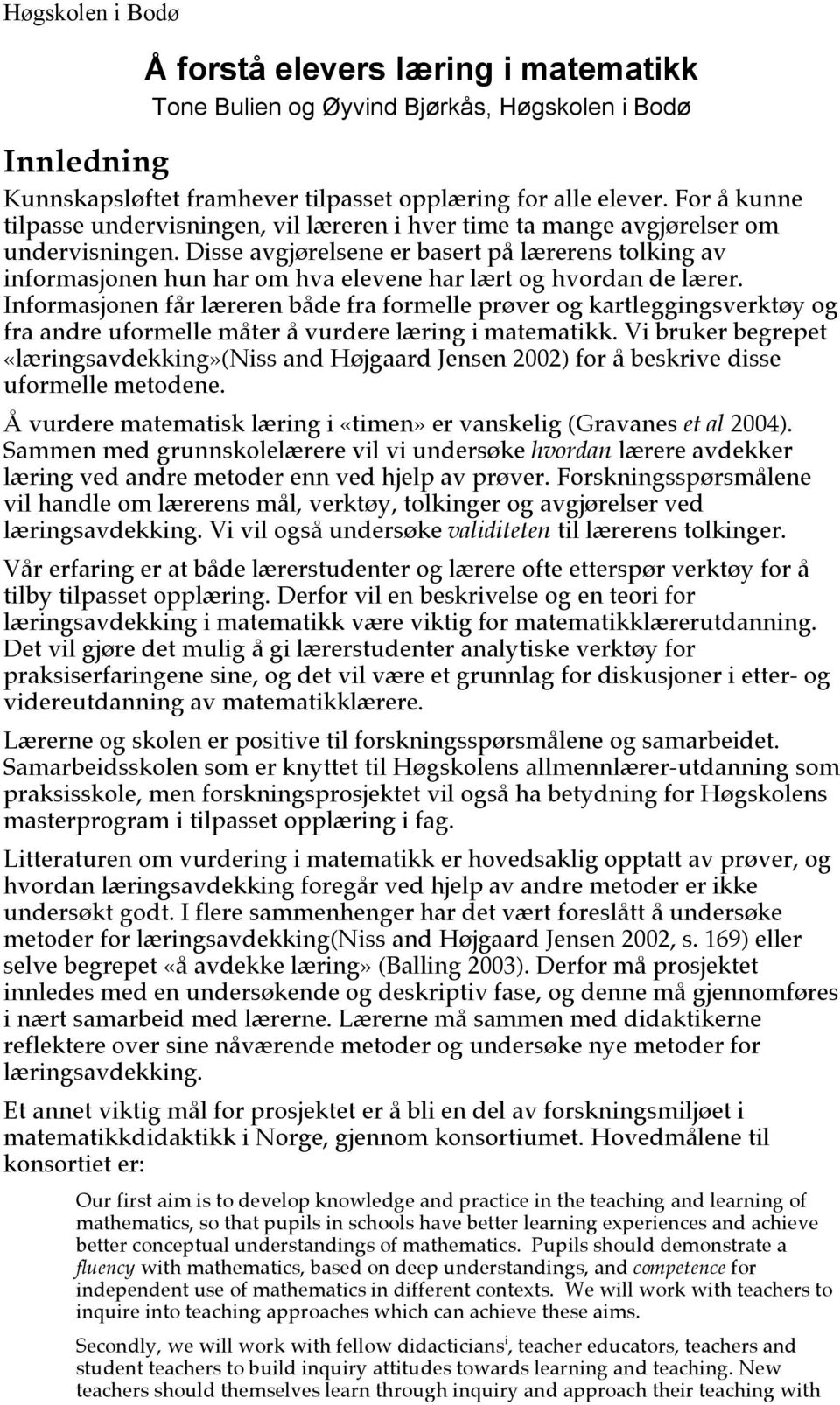 Disse avgjørelsene er basert på lærerens tolking av informasjonen hun har om hva elevene har lært og hvordan de lærer.